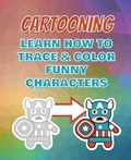 Cover: CARTOONING Complete Collection - Learn how to Trace and Color Funny Characters - Coloring Book for Kids - John Collor