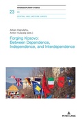 Cover: Forging Kosovo: Between Dependence, Independence, and Interdependence - Peter Lang Verlag