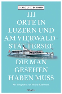 Abbildung von: 111 Orte in Luzern und am Vierwaldstättersee, die man gesehen haben muss - Emons Verlag