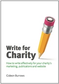 Cover: Write for Charity: How to Write Effectively for Your Charity's Marketing, Publications and Website - Gideon Burrows