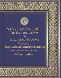 Enlarge image Cover: Native Knowledge: The Ecological Way of Elemental Harmony Volume 1 - Bookbaby