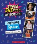 Cover: Exploring Space: Women Who Led the Way (Super Sheroes of Science) - Scholastic US