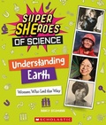 Cover: Understanding Earth: Women Who Led the Way (Super Sheroes of Science) - C. Press/F. Watts Trade
