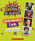 Cover: Understanding Earth: Women Who Led the Way (Super Sheroes of Science) - Scholastic US