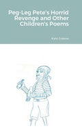 Cover: Peg-Leg Pete's Horrid Revenge and Other Children's Poems - Lulu.com