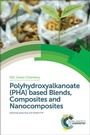 Cover: Polyhydroxyalkanoate (PHA) Based Blends, Composites and Nanocomposites - Royal Society of Chemistry