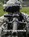 Cover: The Caliber .50 M2 Browning Machine Gun - How it Works - Z-Hat Publishing
