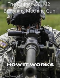 Enlarge image Cover: The Caliber .50 M2 Browning Machine Gun - How it Works - Z-Hat Publishing