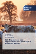 Cover: Date Byproducts as a Replacement for Corn Grain in Ruminant Rations - Scholars' Press