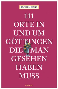 Abbildung von: 111 Orte in und um Göttingen, die man gesehen haben muss - Emons Verlag