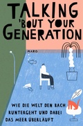 Cover: Talking 'bout Your Generation - Wie die Welt den Bach &shy;runtergeht und dabei das Meer &uuml;berl&auml;uft - Maro