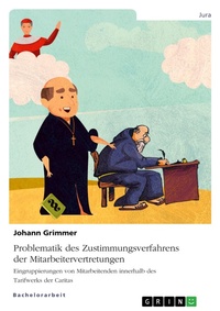 Abbildung von: Problematik des Zustimmungsverfahrens der Mitarbeitervertretungen. Eingruppierungen von Mitarbeitenden innerhalb des Tarifwerks der Caritas - GRIN Verlag