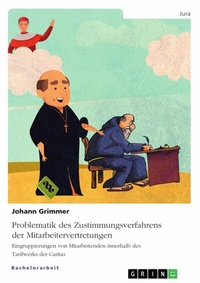 Abbildung von: Problematik des Zustimmungsverfahrens der Mitarbeitervertretungen. Eingruppierungen von Mitarbeitenden innerhalb des Tarifwerks der Caritas - GRIN Verlag