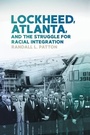 Cover: Lockheed, Atlanta, and the Struggle for Racial Integration - University of Georgia Press