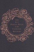 Cover: The Ave Prayer Book for Catholic Mothers - Ave Maria Press