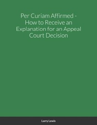 Abbildung von: Per Curiam Affirmed - How to Receive an Explanation for an Appeal Court Decision - Lulu.com