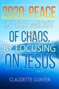 Cover: 2020 Peace in the Midst of Chaos, by Focusing on Jesus (Part 2) - Claudette Gunter