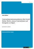 Cover: Unternehmenskommunikation ueber Social Media. Motive, einem Unternehmen auf Instagram zu folgen - GRIN Verlag
