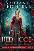 Cover: Girl in the Red Hood: A Clean Fairy Tale Retelling of Little Red Riding Hood (The Classical Kingdoms Collection, #4) - Brittany Fichter