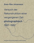 Cover: Sven-&Aring;ke Johansson. Versuch der Rekonstruktion einervergangenen Zeit (photographisch), 1967-1982 / Attempt toRecontruct a Time Past (photographically), 1967-1982 - K&ouml;nig, Walther