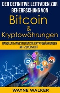 Cover: Der definitive Leitfaden zur Beherrschung von Bitcoin & Kryptow&auml;hrungen - Wayne Walker