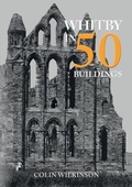 Cover: Whitby in 50 Buildings - Amberley Publishing