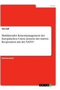 Cover: Multilaterales Krisenmanagement der Europaeischen Union. Jenseits der starren Kooperation mit der NATO? - GRIN Verlag