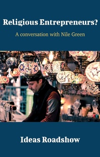 Abbildung von: Religious Entrepreneurs? - A Conversation with Nile Green - Open Agenda Publishing Inc