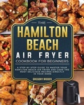 Cover: The Hamilton Beach Air Fryer Cookbook For Beginners - Gregory Woods