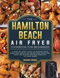 Cover: The Hamilton Beach Air Fryer Cookbook For Beginners - Gregory Woods