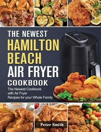Abbildung von: The Newest Hamilton Beach Air Fryer Cookbook - Peter Smith Publisher