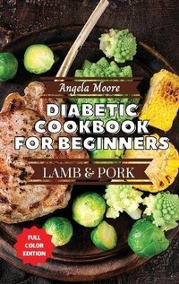 Enlarge image Cover: Diabetic Cookbook for Beginners - Pork and Lamb - Angela Moore