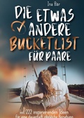 Cover: Die etwas andere Bucket List f&uuml;r Paare: mit 222 inspirierenden Ideen f&uuml;r eine dauerhaft gl&uuml;ckliche beziehung - epubli