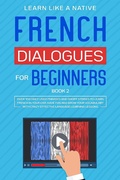 Cover: French Dialogues for Beginners Book 2: Over 100 Daily Used Phrases & Short Stories to Learn French in Your Car. Have Fun and Grow Your Vocabulary with Crazy Effective Language Learning Lessons (French Language Lessons, #2) - Learn Like a Native