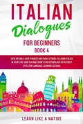 Cover: Italian Dialogues for Beginners Book 4: Over 100 Daily Used Phrases & Short Stories to Learn Italian in Your Car. Have Fun and Grow Your Vocabulary with Crazy Effective Language Learning Lessons (Italian for Adults, #4) - Learn Like a Native