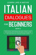 Cover: Italian Dialogues for Beginners Book 2: Over 100 Daily Used Phrases & Short Stories to Learn Italian in Your Car. Have Fun and Grow Your Vocabulary with Crazy Effective Language Learning Lessons (Italian for Adults, #2) - Learn Like a Native