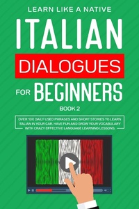 Enlarge image Cover: Italian Dialogues for Beginners Book 2: Over 100 Daily Used Phrases & Short Stories to Learn Italian in Your Car. Have Fun and Grow Your Vocabulary with Crazy Effective Language Learning Lessons (Italian for Adults, #2) - Learn Like a Native