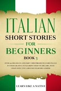 Cover: Italian Short Stories for Beginners Book 3: Over 100 Dialogues and Daily Used Phrases to Learn Italian in Your Car. Have Fun & Grow Your Vocabulary, with Crazy Effective Language Learning Lessons (Italian for Adults, #3) - Learn Like a Native