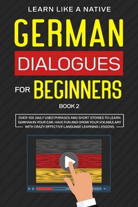 Enlarge image Cover: German Dialogues for Beginners Book 2: Over 100 Daily Used Phrases & Short Stories to Learn German in Your Car. Have Fun and Grow Your Vocabulary with Crazy Effective Language Learning Lessons (German for Adults, #2) - Learn Like a Native