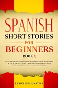 Cover: Spanish Short Stories for Beginners Book 3: Over 100 Dialogues and Daily Used Phrases to Learn Spanish in Your Car. Have Fun & Grow Your Vocabulary, with Crazy Effective Language Learning Lessons (Spanish for Adults, #3) - Learn Like a Native
