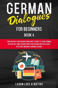 Enlarge image Cover: German Dialogues for Beginners Book 4: Over 100 Daily Used Phrases & Short Stories to Learn German in Your Car. Have Fun and Grow Your Vocabulary with Crazy Effective Language Learning Lessons (German for Adults, #4) - Learn Like a Native