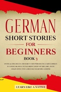 Cover: German Short Stories for Beginners Book 3: Over 100 Dialogues and Daily Used Phrases to Learn German in Your Car. Have Fun & Grow Your Vocabulary, with Crazy Effective Language Learning Lessons (German for Adults, #3) - Learn Like a Native