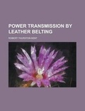 Cover: Power Transmission by Leather Belting - Rarebooksclub.com