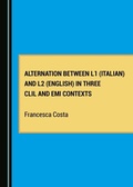 Cover: Alternation between L1 (Italian) and L2 (English) in Three CLIL and EMI Contexts - Cambridge Scholars Publishing