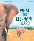Cover: What the Elephant Heard - Welbeck Children's Books