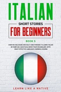 Cover: Italian Short Stories for Beginners Book 5: Over 100 Dialogues and Daily Used Phrases to Learn Italian in Your Car. Have Fun & Grow Your Vocabulary, with Crazy Effective Language Learning Lessons (Italian for Adults, #5) - Learn Like a Native