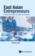 Cover: East Asian Entrepreneurs: A Study Of State Role, Education And Mindsets - World Scientific Publishing Co Pte Ltd