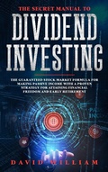 Cover: The Secret Manual to Dividend Investing: The Guaranteed Stock Market Formula for Making Passive Income with a Proven Strategy for Attaining Financial Freedom and Early Retirement - David William