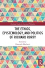 Cover: The Ethics, Epistemology, and Politics of Richard Rorty - Routledge