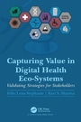 Cover: Capturing Value in Digital Health Eco-Systems - CRC Press